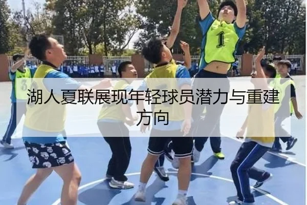 湖人夏联展现年轻球员潜力与重建方向